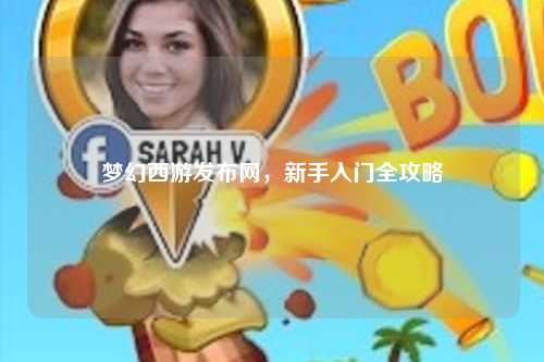 梦幻西游发布网，新手入门全攻略